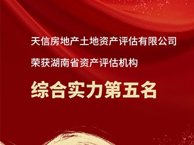 热烈祝贺天信房地产土地资产评估有限公司跻身湖南省资产评估机构综合实力前五！